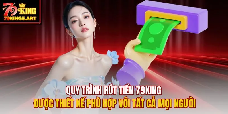 Rút Tiền 79KING- Giao Dịch Siêu Tốc, Nhận Thưởng Tức Thì